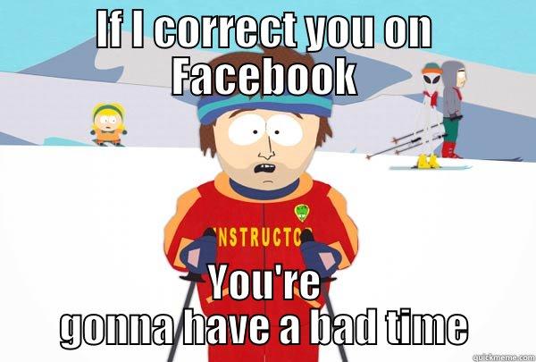 If I talk to you... - IF I CORRECT YOU ON FACEBOOK YOU'RE GONNA HAVE A BAD TIME Super Cool Ski Instructor