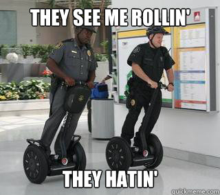 They see me rollin' They hatin' - They see me rollin' They hatin'  Misc