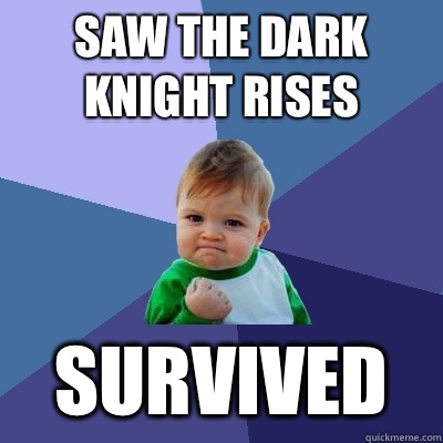 Saw The Dark knight rises Survived  Success Kid