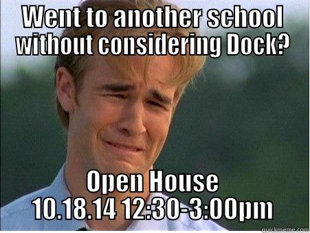 WENT TO ANOTHER SCHOOL WITHOUT CONSIDERING DOCK? OPEN HOUSE 10.18.14 12:30-3:00PM 1990s Problems