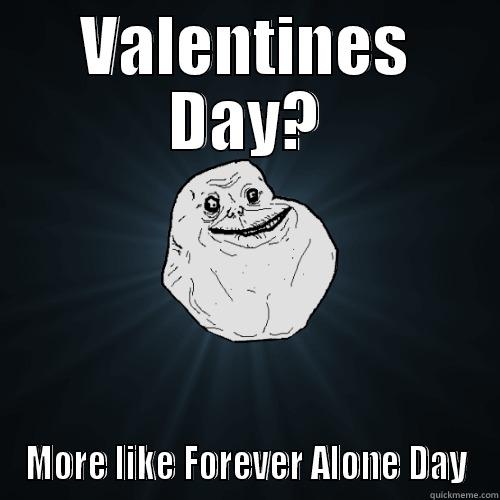 VALENTINES DAY? MORE LIKE FOREVER ALONE DAY Forever Alone