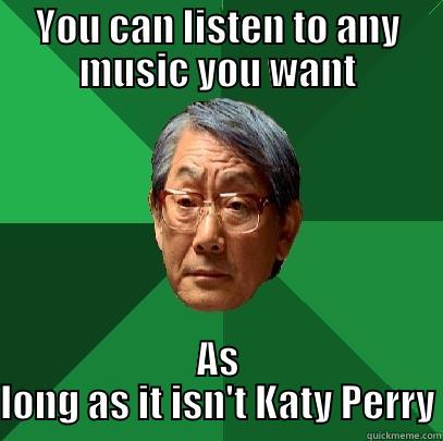 No Pop! - YOU CAN LISTEN TO ANY MUSIC YOU WANT AS LONG AS IT ISN'T KATY PERRY High Expectations Asian Father