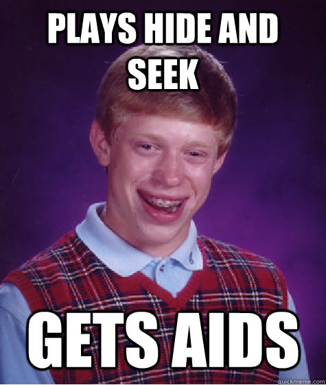 Plays hide and seek gets aids - Plays hide and seek gets aids  Bad Luck Brian