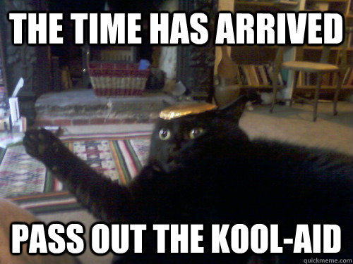 The time has arrived Pass out the Kool-Aid - The time has arrived Pass out the Kool-Aid  Cult Leader Cat