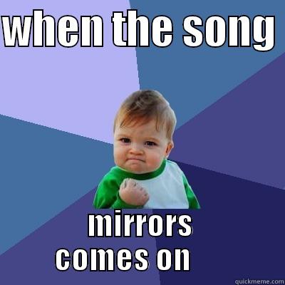 i love mirrors - WHEN THE SONG  MIRRORS COMES ON       Success Kid