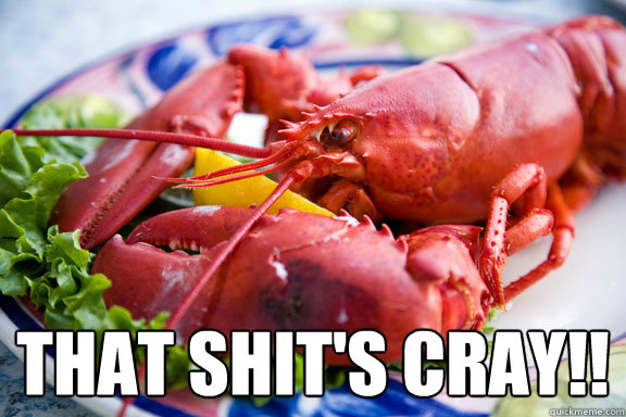  that shit's cray!! -  that shit's cray!!  Crayfishye