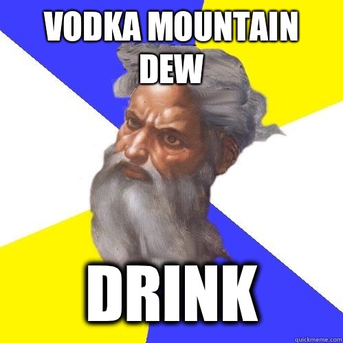 Vodka mountain dew Drink  Advice God