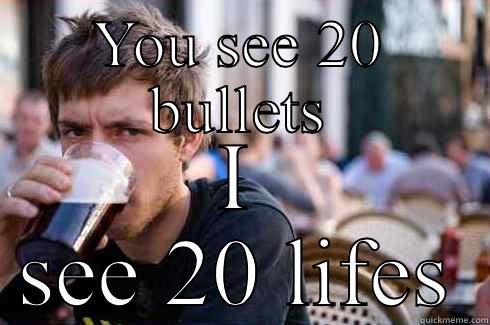 The truth of a gamer - YOU SEE 20 BULLETS I SEE 20 LIFES Lazy College Senior