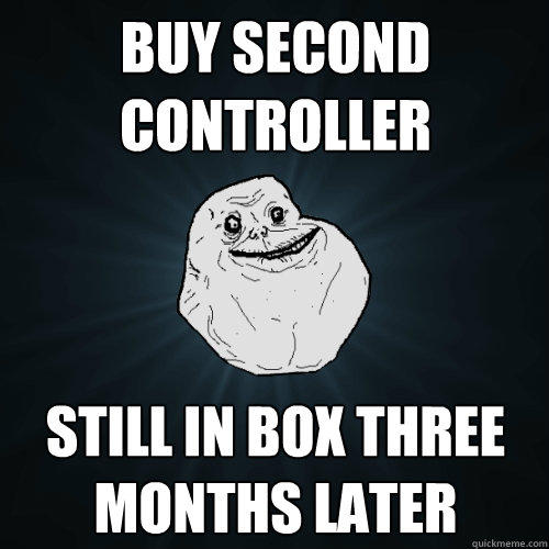 Buy second controller Still in box three months later  Forever Alone