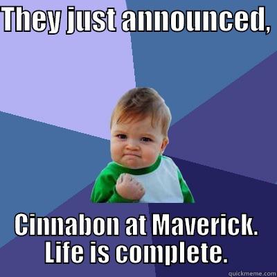 THEY JUST ANNOUNCED,  CINNABON AT MAVERICK. LIFE IS COMPLETE. Success Kid