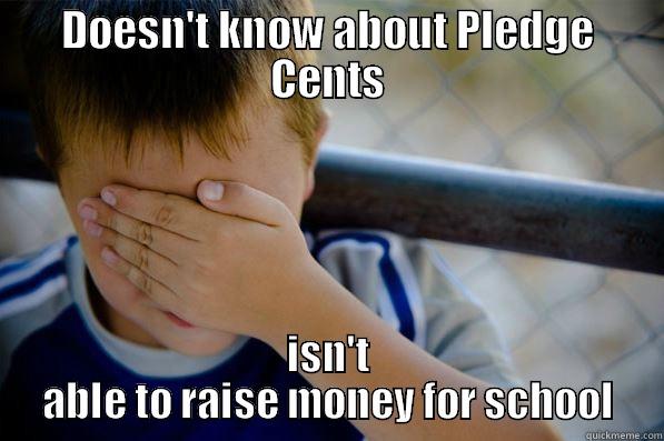 DOESN'T KNOW ABOUT PLEDGE CENTS ISN'T ABLE TO RAISE MONEY FOR SCHOOL Confession kid