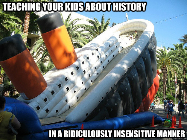 teaching your kids about history in a ridiculously insensitive manner  Historically Insensitive Inflatable Sinking Titanic Fun Slide
