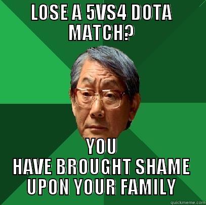 LOSE A 5VS4 DOTA MATCH? YOU HAVE BROUGHT SHAME UPON YOUR FAMILY High Expectations Asian Father