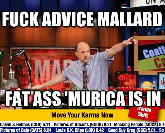 Fuck Advice Mallard Fat Ass 'Murica is in  - Fuck Advice Mallard Fat Ass 'Murica is in   Mad Karma with Jim Cramer