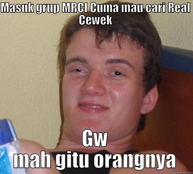 MASUK GRUP MRCI CUMA MAU CARI REAL CEWEK GW MAH GITU ORANGNYA 10 Guy