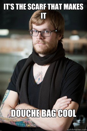 it's the scarf that makes it douche bag cool - it's the scarf that makes it douche bag cool  Hipster Barista