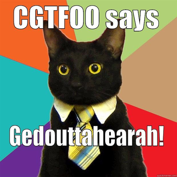 CGTFOO SAYS GEDOUTTAHEARAH! Business Cat