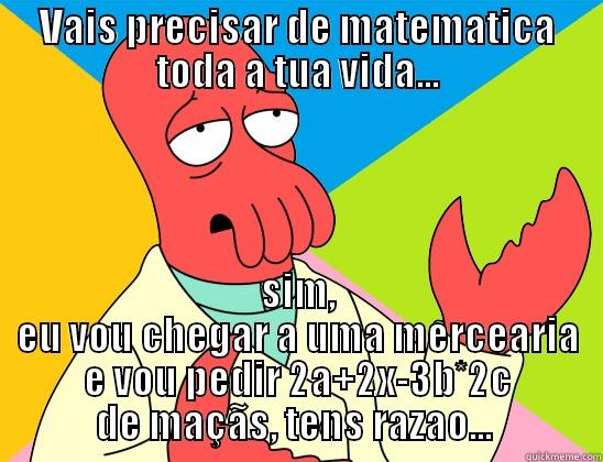 VAIS PRECISAR DE MATEMATICA TODA A TUA VIDA... SIM, EU VOU CHEGAR A UMA MERCEARIA E VOU PEDIR 2A+2X-3B*2C DE MAÇÃS, TENS RAZAO...  Futurama Zoidberg 