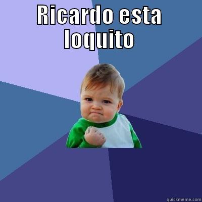 Ricardo esta muy loquito xD jajajja - RICARDO ESTA LOQUITO  Success Kid