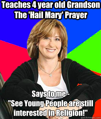 Teaches 4 year old Grandson The 'Hail Mary' Prayer Says to me - 
