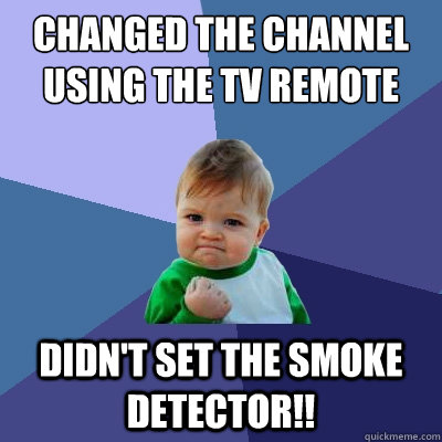 Changed the channel using the TV remote didn't set the smoke detector!! - Changed the channel using the TV remote didn't set the smoke detector!!  Success Kid