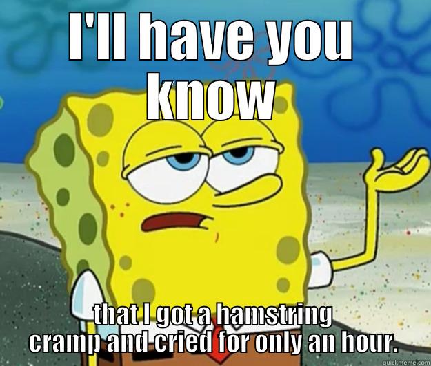 I'LL HAVE YOU KNOW THAT I GOT A HAMSTRING CRAMP AND CRIED FOR ONLY AN HOUR. Tough Spongebob