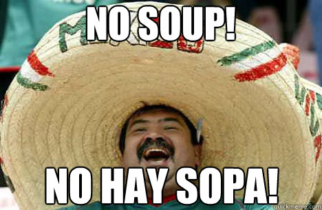 NO SOUP! NO HAY SOPA!  Merry mexican