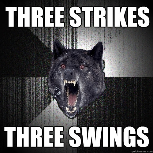 THREE STRIKES THREE SWINGS  Insanity Wolf