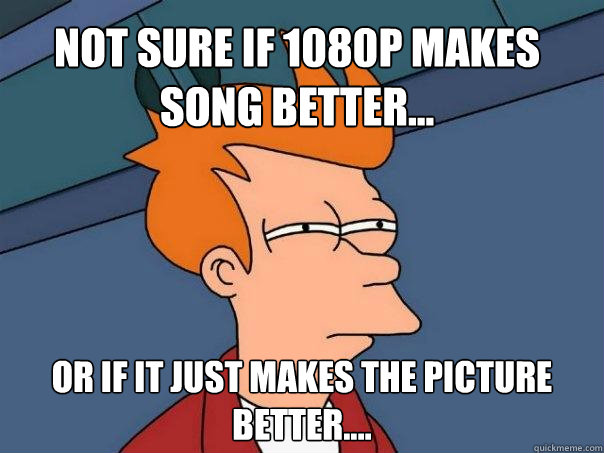 Not sure if 1080p makes song better... Or if it just makes the picture better.... - Not sure if 1080p makes song better... Or if it just makes the picture better....  Futurama Fry