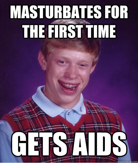 Masturbates for the first time gets aids  Bad Luck Brian