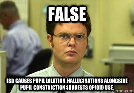 FALSE LSD causes pupil dilation. Hallucinations alongside pupil constriction suggests opioid use.  Dwight False