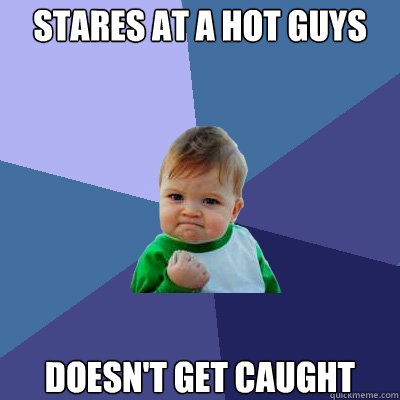 stares at a hot guys butt doesn't get caught - stares at a hot guys butt doesn't get caught  Success Kid