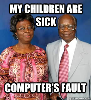 My children are sick COMPUTER'S FAULT   African Parents