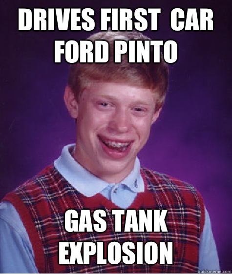 Drives first  car ford pinto Gas tank explosion - Drives first  car ford pinto Gas tank explosion  Bad Luck Brian