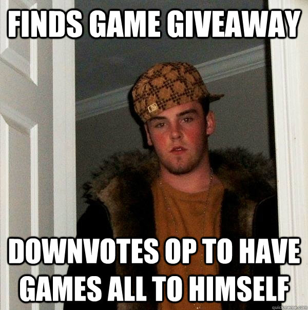 finds game giveaway downvotes op to have games all to himself - finds game giveaway downvotes op to have games all to himself  Scumbag Steve