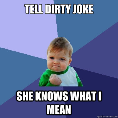 Tell dirty joke She knows what i mean - Tell dirty joke She knows what i mean  Success Kid