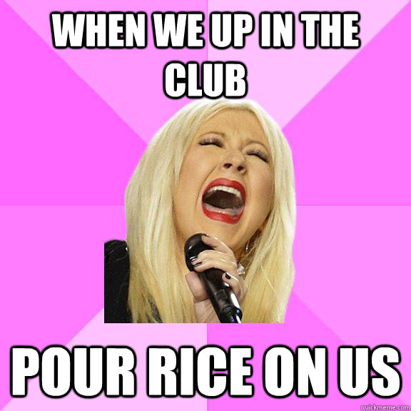 When we up in the club Pour rice on us  Wrong Lyrics Christina