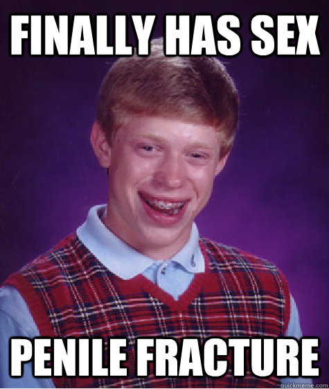 Finally Has Sex Penile Fracture Bad Luck Brian Quickmeme 