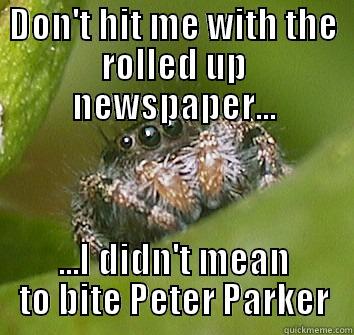 DON'T HIT ME WITH THE ROLLED UP NEWSPAPER... ...I DIDN'T MEAN TO BITE PETER PARKER Misunderstood Spider