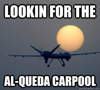 lookin for the al-queda carpool  Drunken Drone