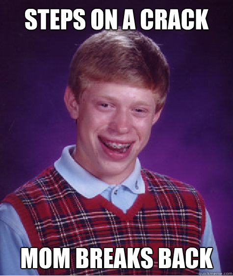 steps on a crack mom breaks back  Bad Luck Brian