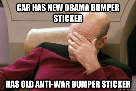 CAR HAS NEW OBAMA BUMPER STICKER HAS OLD ANTI-WAR BUMPER STICKER  Facepalm Picard