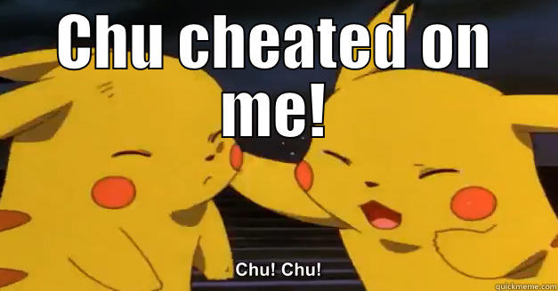 CHU CHEATED ON ME!  Misc