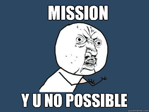 mission y u no possible  Y U No