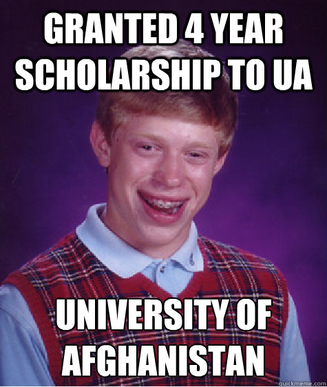 granted 4 year scholarship to ua University of Afghanistan  Bad Luck Brian