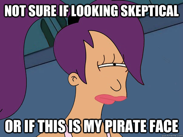 Not sure if looking skeptical or if this is my pirate face  Leela Futurama