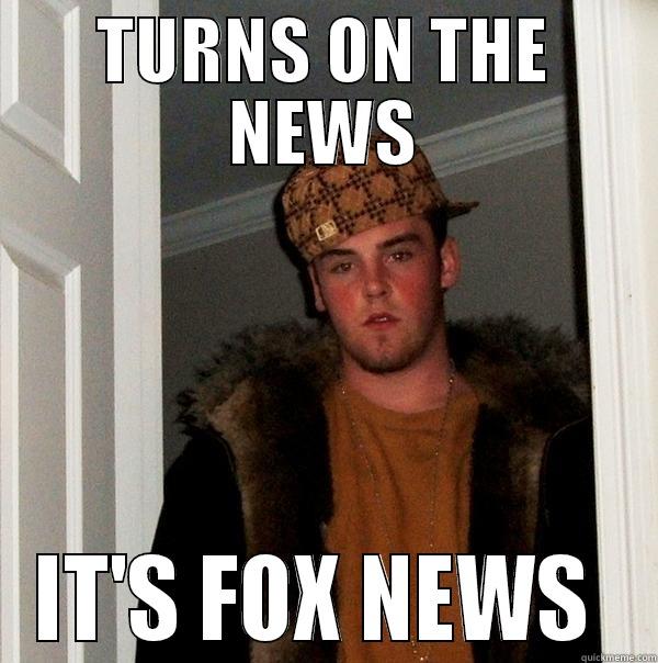 TURNS ON THE NEWS IT'S FOX NEWS  Scumbag Steve