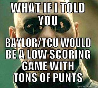 WHAT IF I TOLD YOU BAYLOR/TCU WOULD BE A LOW SCORING GAME WITH TONS OF PUNTS Matrix Morpheus