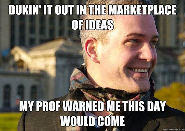 dukin' it out in the marketplace of ideas my prof warned me this day would come  White Entrepreneurial Guy