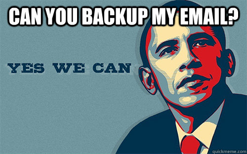 Can you backup my email?   Scumbag Obama